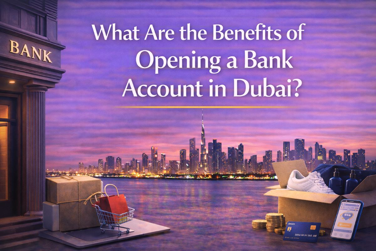 What Are the Benefits of Opening a Bank Account in Dubai?